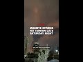 Massive strikes hit Tehran late Saturday night
